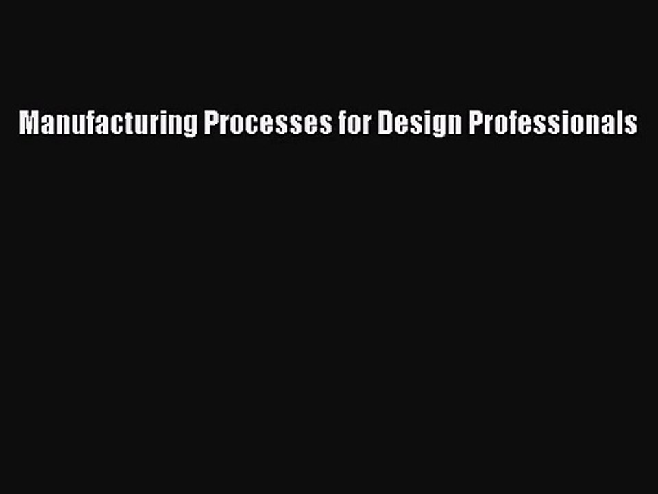 [PDF Download] Manufacturing Processes for Design Professionals [Download] Full Ebook