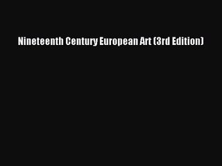 [PDF Download] Nineteenth Century European Art (3rd Edition) [Read] Online