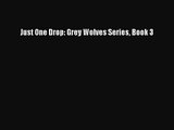 [PDF Download] Just One Drop: Grey Wolves Series Book 3 [Read] Full Ebook