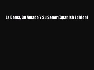 [PDF Download] La Dama Su Amado Y Su Senor (Spanish Edition) [Download] Online