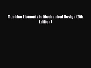 [PDF Download] Machine Elements in Mechanical Design (5th Edition) [Read] Online