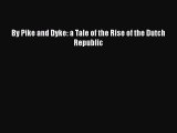 [PDF Download] By Pike and Dyke: a Tale of the Rise of the Dutch Republic [Read] Full Ebook