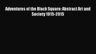 [PDF Download] Adventures of the Black Square: Abstract Art and Society 1915-2015 [Download]
