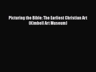 [PDF Download] Picturing the Bible: The Earliest Christian Art (Kimbell Art Museum) [Read]