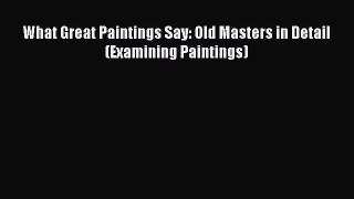 [PDF Download] What Great Paintings Say: Old Masters in Detail (Examining Paintings) [PDF]