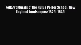 [PDF Download] Folk Art Murals of the Rufus Porter School: New England Landscapes: 1825- 1845