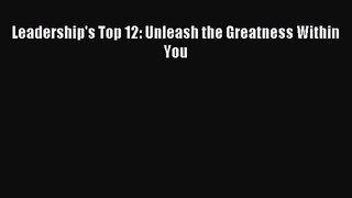Leadership's Top 12: Unleash the Greatness Within You [Read] Online