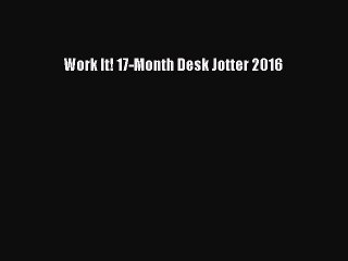 [PDF Download] Work It! 17-Month Desk Jotter 2016 [PDF] Online