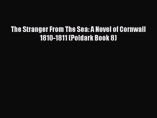 [PDF Download] The Stranger From The Sea: A Novel of Cornwall 1810-1811 (Poldark Book 8) [Read]