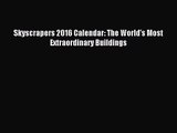 [PDF Download] Skyscrapers 2016 Calendar: The World's Most Extraordinary Buildings [PDF] Full