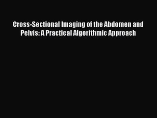 PDF Download Cross-Sectional Imaging of the Abdomen and Pelvis: A Practical Algorithmic Approach