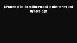 PDF Download A Practical Guide to Ultrasound in Obstetrics and Gynecology Download Full Ebook