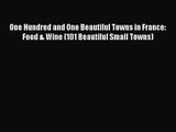 [PDF Download] One Hundred and One Beautiful Towns in France: Food & Wine (101 Beautiful Small