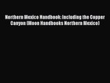 [PDF Download] Northern Mexico Handbook: Including the Copper Canyon (Moon Handbooks Northern