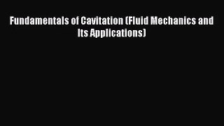 [PDF Download] Fundamentals of Cavitation (Fluid Mechanics and Its Applications) [Download]