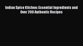 Read Indian Spice Kitchen: Essential Ingredients and Over 200 Authentic Recipes PDF Free