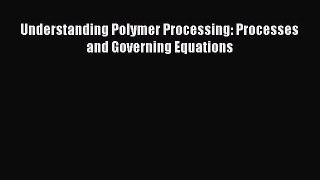 [PDF Download] Understanding Polymer Processing: Processes and Governing Equations [Read] Online