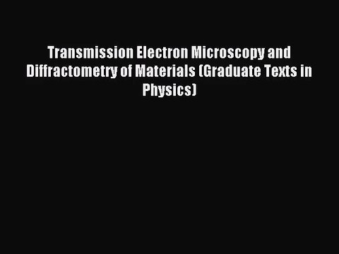 [PDF Download] Transmission Electron Microscopy and Diffractometry of Materials (Graduate Texts