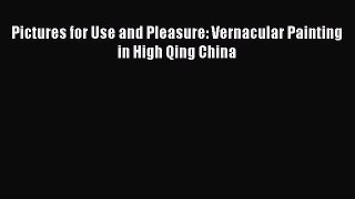 [PDF Download] Pictures for Use and Pleasure: Vernacular Painting in High Qing China [Read]