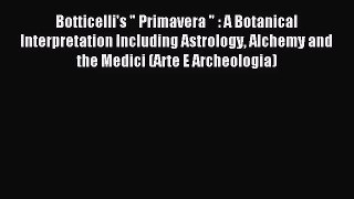 [PDF Download] Botticelli's  Primavera  : A Botanical Interpretation Including Astrology Alchemy
