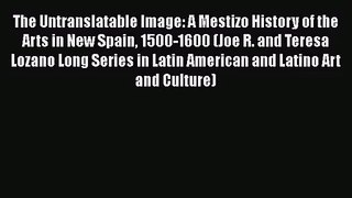 [PDF Download] The Untranslatable Image: A Mestizo History of the Arts in New Spain 1500-1600