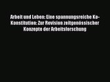 Arbeit und Leben: Eine spannungsreiche Ko-Konstitution: Zur Revision zeitgenössischer Konzepte