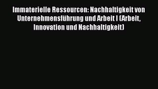 Immaterielle Ressourcen: Nachhaltigkeit von Unternehmensführung und Arbeit I (Arbeit Innovation
