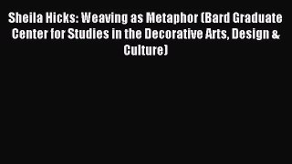 [PDF Download] Sheila Hicks: Weaving as Metaphor (Bard Graduate Center for Studies in the Decorative