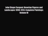 [PDF Download] John Singer Sargent: Venetian Figures and Landscapes 1898-1913: Complete Paintings: