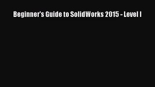 [PDF Download] Beginner's Guide to SolidWorks 2015 - Level I [Download] Full Ebook