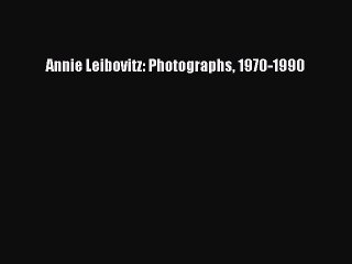 [PDF Download] Annie Leibovitz: Photographs 1970-1990 [Download] Full Ebook