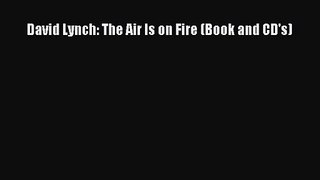 [PDF Download] David Lynch: The Air Is on Fire (Book and CD's) [PDF] Online
