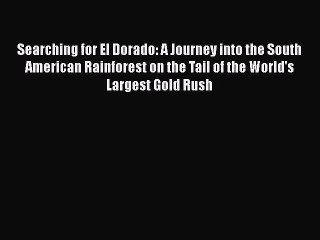 [PDF Download] Searching for El Dorado: A Journey into the South American Rainforest on the