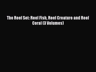 [PDF Download] The Reef Set: Reef Fish Reef Creature and Reef Coral (3 Volumes) [PDF] Online