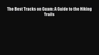 [PDF Download] The Best Tracks on Guam: A Guide to the Hiking Trails [Read] Online