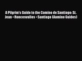 [PDF Download] A Pilgrim's Guide to the Camino de Santiago: St. Jean • Roncesvalles • Santiago