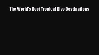 [PDF Download] The World's Best Tropical Dive Destinations [Download] Full Ebook