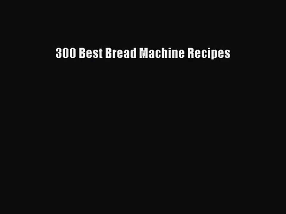 Read 300 Best Bread Machine Recipes PDF Online