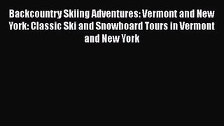 [PDF Download] Backcountry Skiing Adventures: Vermont and New York: Classic Ski and Snowboard