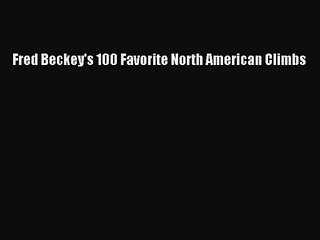 [PDF Download] Fred Beckey's 100 Favorite North American Climbs [PDF] Full Ebook