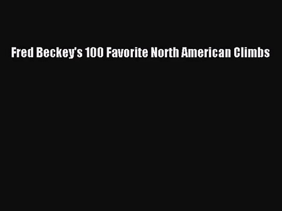 [PDF Download] Fred Beckey's 100 Favorite North American Climbs [PDF] Full Ebook