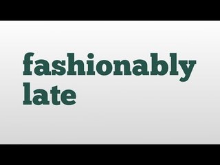 fashionably late meaning and pronunciation