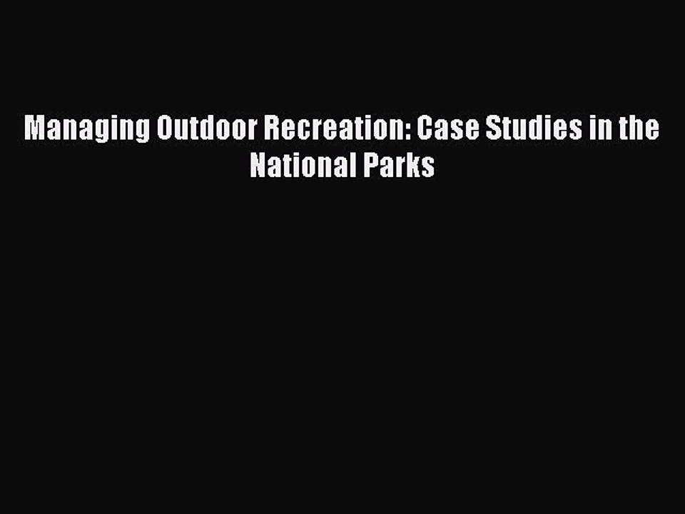 [PDF Download] Managing Outdoor Recreation: Case Studies in the National Parks [Download] Online