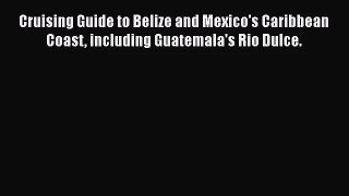 [PDF Download] Cruising Guide to Belize and Mexico's Caribbean Coast including Guatemala's
