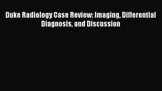 [PDF Download] Duke Radiology Case Review: Imaging Differential Diagnosis and Discussion [Download]