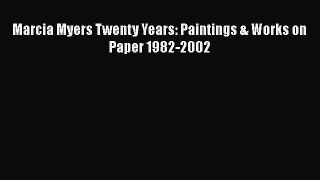 [PDF Download] Marcia Myers Twenty Years: Paintings & Works on Paper 1982-2002 [PDF] Full Ebook