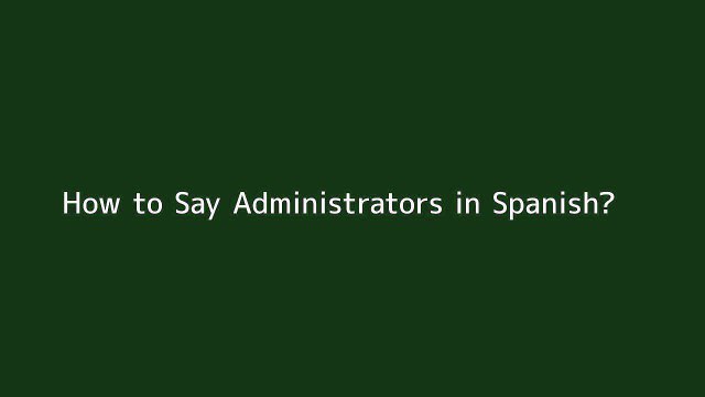 How to say Administrators in Spanish