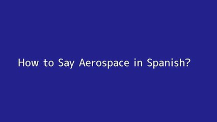 How to say Aerospace in Spanish