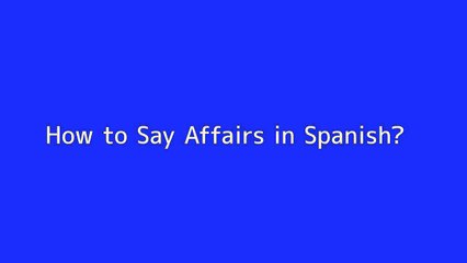 How to say Affairs in Spanish