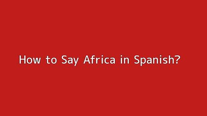 How to say Africa in Spanish